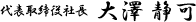 代表取締役社長　大澤 静可