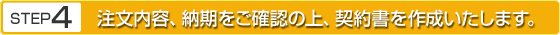 注文内容、納期をご確認の上、契約書を作成いたします。