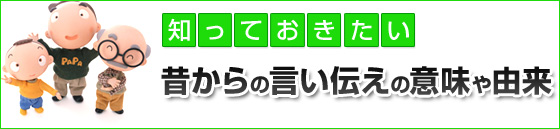 知っておきたい昔からの言い伝えの意味や由来