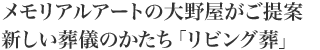 メモリアルアートの大野屋がご提案する新しい争議のかたち「リビング葬」のご案内