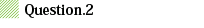 Question 2