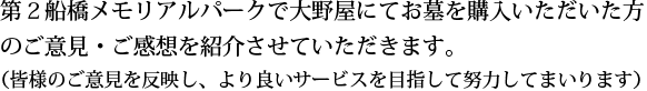 第２船橋メモリアルパークで大野屋にてお墓を購入いただいた方のご意見・ご感想を紹介させていただきます。