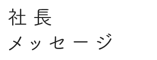 社長メッセージ